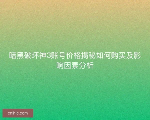 暗黑破坏神3账号价格揭秘如何购买及影响因素分析